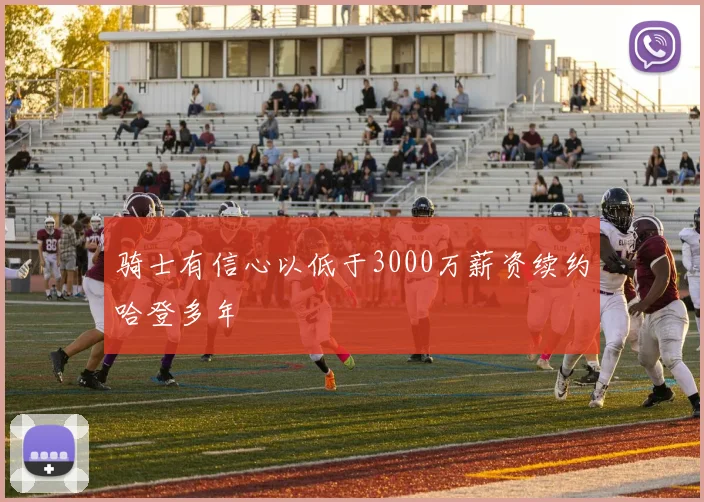 骑士有信心以低于3000万薪资续约哈登多年